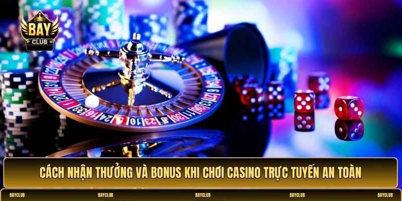 Cách nhận thưởng và bonus khi chơi Casino trực tuyến